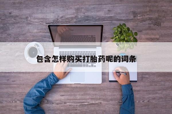 私人卖打胎药联系方式包含怎样购买打胎药呢的词条