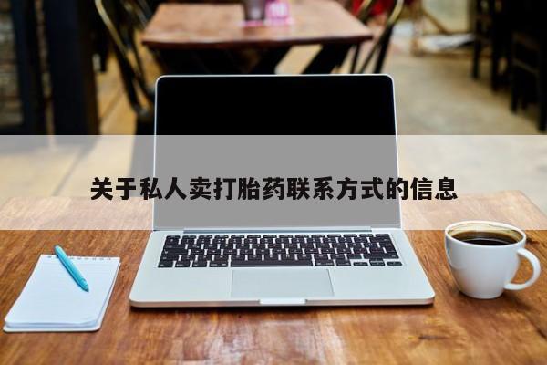 私人卖打胎药联系方式关于私人卖打胎药联系方式的信息
