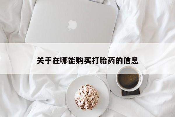 私人卖打胎药联系方式关于在哪能购买打胎药的信息