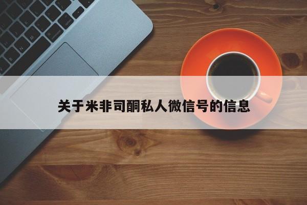 私人卖打胎药联系方式关于米非司酮私人微信号的信息